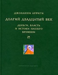 Джованни Арриги «Долгий двадцатый век. Деньги, власть и истоки нашего времени»