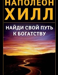 Наполеон Хилл «Найди свой путь к богатству»