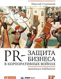 Николай Студеникин «PR-защита бизнеса в корпоративных войнах: Практикум победителя»