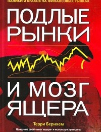 Терри Бернхем «Подлые рынки и мозг ящера: Как заработать деньги, используя знания о причинах маний, паники и крахов на финансовых рынках»