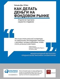 Уильям О'Нил «Как делать деньги на фондовом рынке. Стратегия торговли на росте и падении»