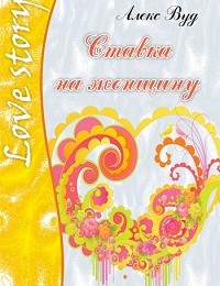 Алекс Вуд «Ставка на женщину»