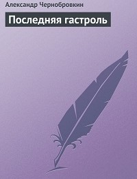 Александр Чернобровкин «Последняя гастроль»