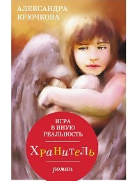 Александра Крючкова «Игра в Иную Реальность. Хранитель»