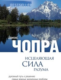 Дипак Чопра «Исцеляющая сила разума: духовный путь к решению самых важных жизненных проблем»