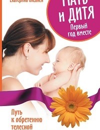 Екатерина Оксанен, Мария Каменецкая «Мать и дитя. Первый год вместе. Путь к обретению телесной и душевной близости»