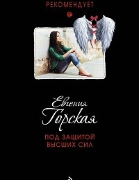 Евгения Горская «Под защитой высших сил»