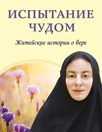 Монахиня Евфимия «Испытание чудом. Житейские истории о вере»