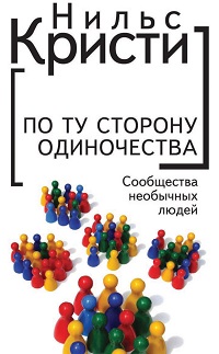 Нильс Кристи «По ту сторону одиночества. Сообщества необычных людей»