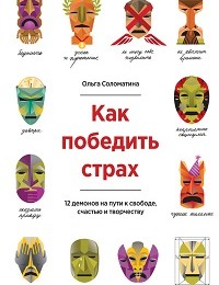 Ольга Соломатина «Как победить страх. 12 демонов на пути к свободе, счастью и творчеству»