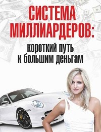 Роман Розенфельд «Система миллиардеров: короткий путь к большим деньгам»
