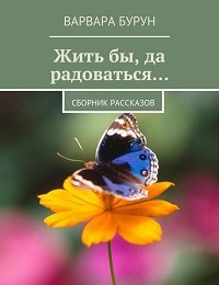 Варвара Бурун «Жить бы да радоваться…»