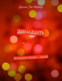 Денис Ли Мейер «Двенадцать. Осторожно: внутри – магия!»