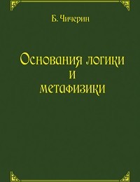 Борис Чичерин «Основания логики и метафизики»