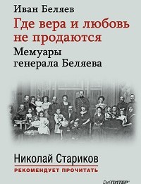 Иван Беляев «Где вера и любовь не продаются. Мемуары генерала Беляева»